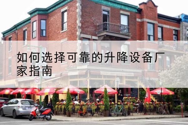 平潭电动升降机厂家-如何选择可靠的升降设备厂家指南
