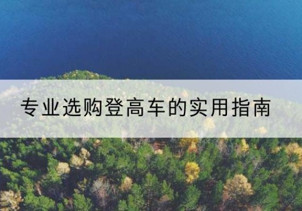 平潭电动登高车厂家推荐-专业选购登高车的实用指南